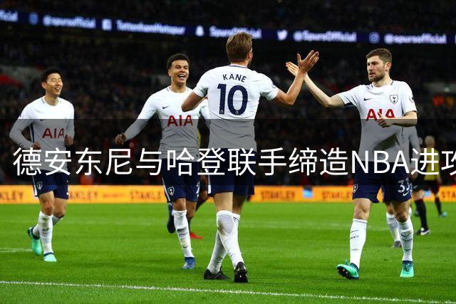 德安东尼与哈登联手缔造NBA进攻神话