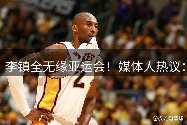 李镇全无缘亚运会！媒体人热议：李新翔搭上末班车，铜梁龙有担当