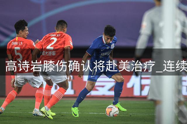 高诗岩膝伤确认将赴美治疗 连续征战致旧伤反复