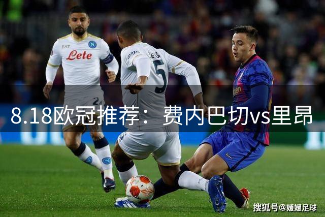 8.18欧冠推荐：费内巴切vs里昂